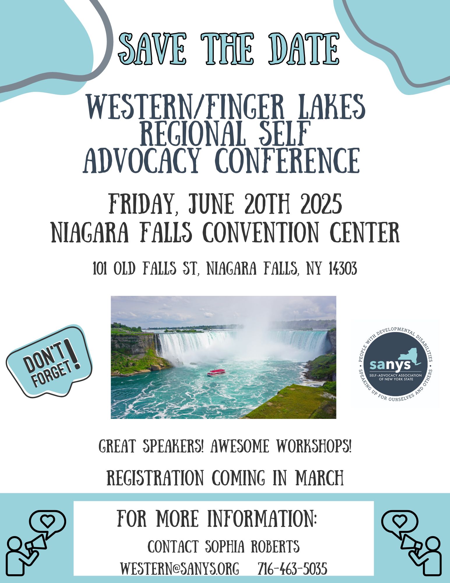 Save the Date! Western Finger lakes regional self advocacy conference Friday June 20, 2025 101 old falls street niagara falls, ny 14303 great speakers! Awesome workshops! registration coming in March 2025 for more information contact sophia roberts at 716-560-9307 or western@sanys.org